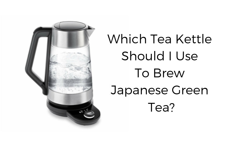 Which Tea Kettle Should I Use to Brew Japanese Green Tea